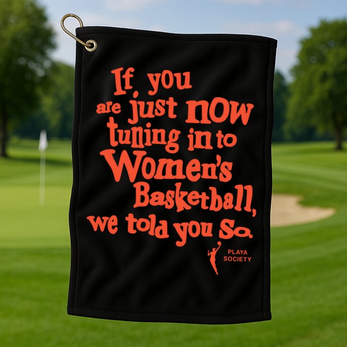 Playa Society If You Just Now Tuning Into Basketball We Told You So Oran Golf Towel