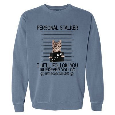 Personal Stalker ILl Follow You Wherever You Go Cat Mugshot Garment-Dyed Sweatshirt