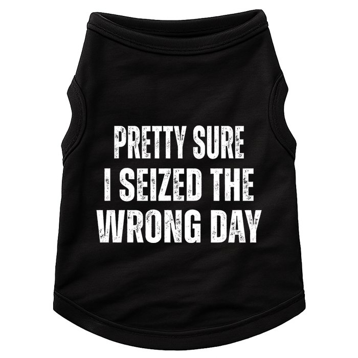 Pretty Sure I Seized The Wrong Day Funny Quote Doggie Tank