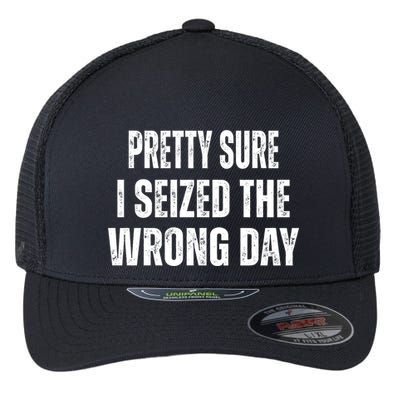 Pretty Sure I Seized The Wrong Day Funny Quote Flexfit Unipanel Trucker Cap