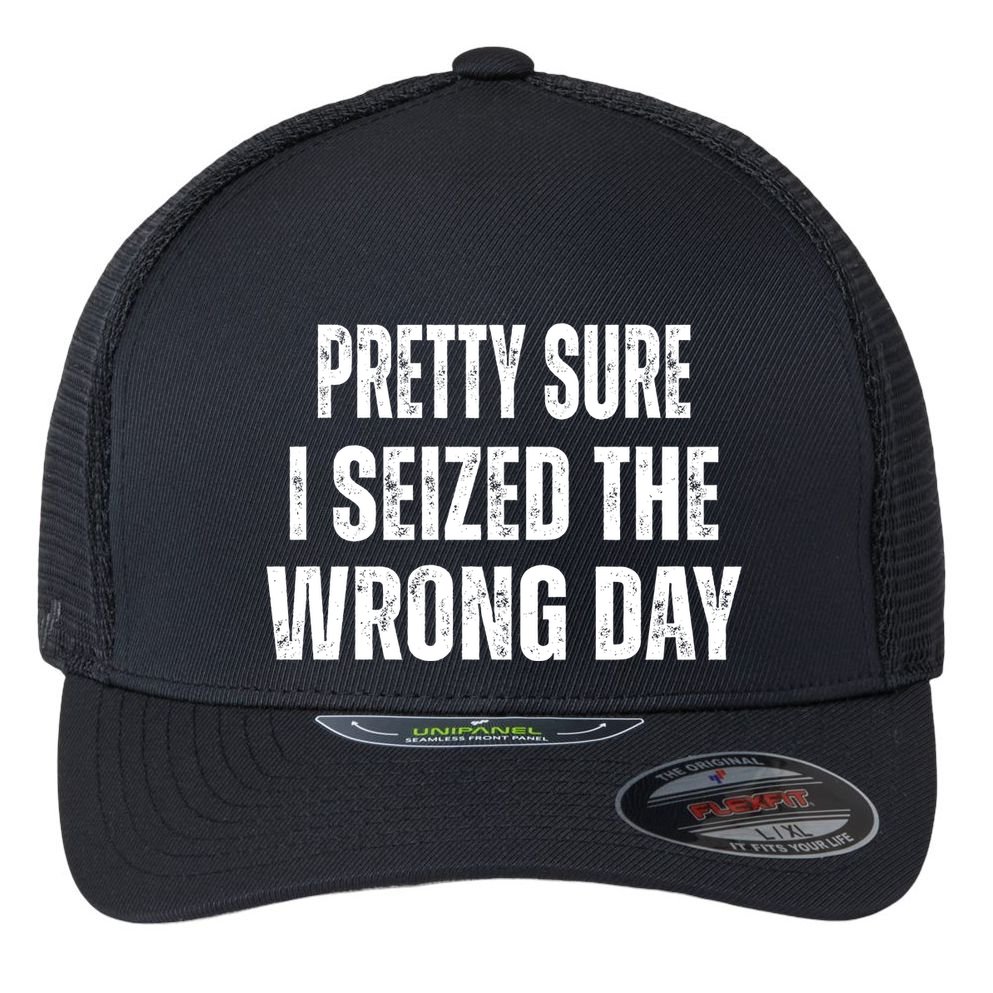 Pretty Sure I Seized The Wrong Day Funny Quote Flexfit Unipanel Trucker Cap