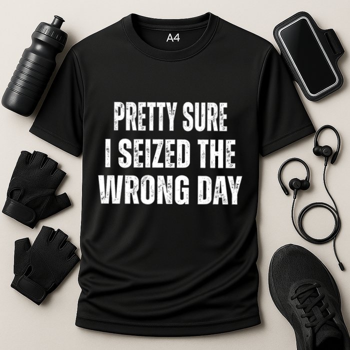 Pretty Sure I Seized The Wrong Day Funny Quote Performance Shirt