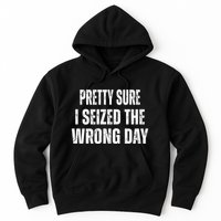 Pretty Sure I Seized The Wrong Day Funny Quote Hoodie