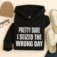 Pretty Sure I Seized The Wrong Day Funny Quote Hoodie