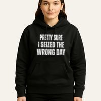 Pretty Sure I Seized The Wrong Day Funny Quote Hoodie