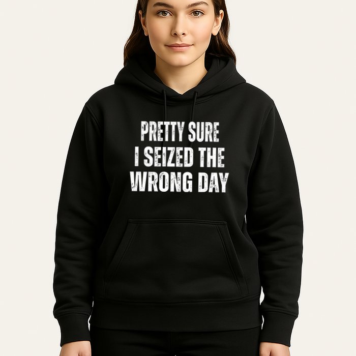 Pretty Sure I Seized The Wrong Day Funny Quote Hoodie