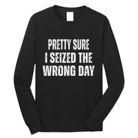 Pretty Sure I Seized The Wrong Day Funny Quote Long Sleeve Shirt