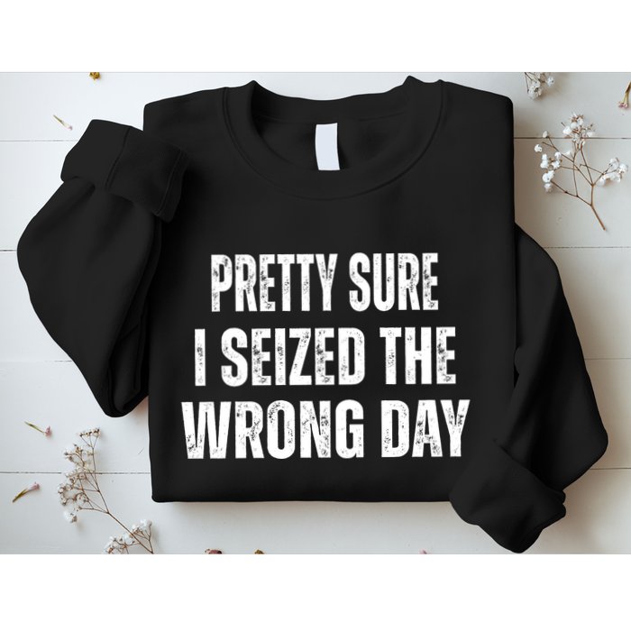 Pretty Sure I Seized The Wrong Day Funny Quote Sweatshirt