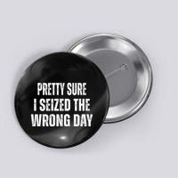 Pretty Sure I Seized The Wrong Day Funny Quote Button