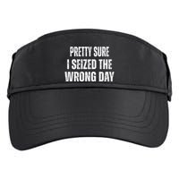 Pretty Sure I Seized The Wrong Day Funny Quote Adult Drive Performance Visor