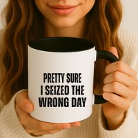 Pretty Sure I Seized The Wrong Day Funny Quote Mug