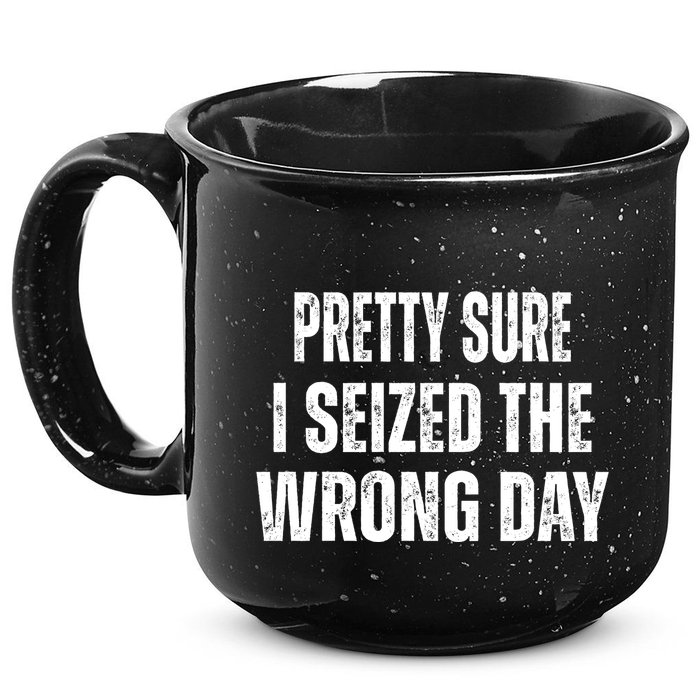 Pretty Sure I Seized The Wrong Day Funny Quote 15oz Campfire Ceramic Mug