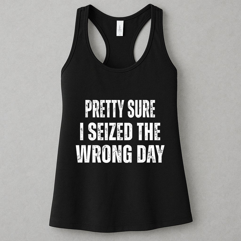 Pretty Sure I Seized The Wrong Day Funny Quote Womens Tank Top