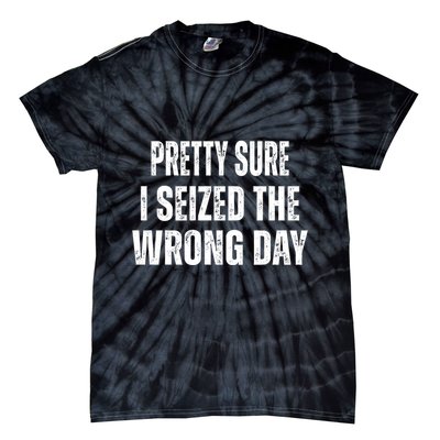 Pretty Sure I Seized The Wrong Day Funny Quote Tie-Dye T-Shirt