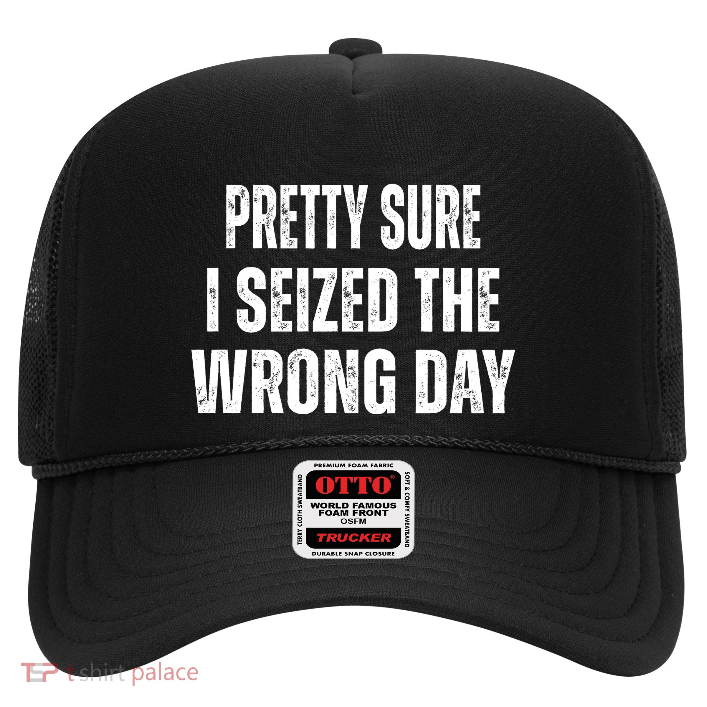 Pretty Sure I Seized The Wrong Day Funny Quote Trucker Hat
