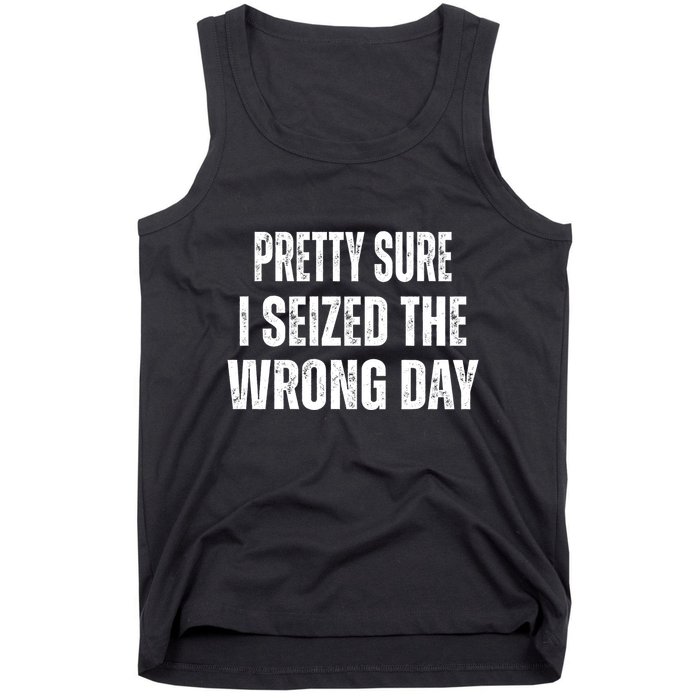 Pretty Sure I Seized The Wrong Day Funny Quote Tank Top
