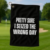 Pretty Sure I Seized The Wrong Day Funny Quote Golf Towel