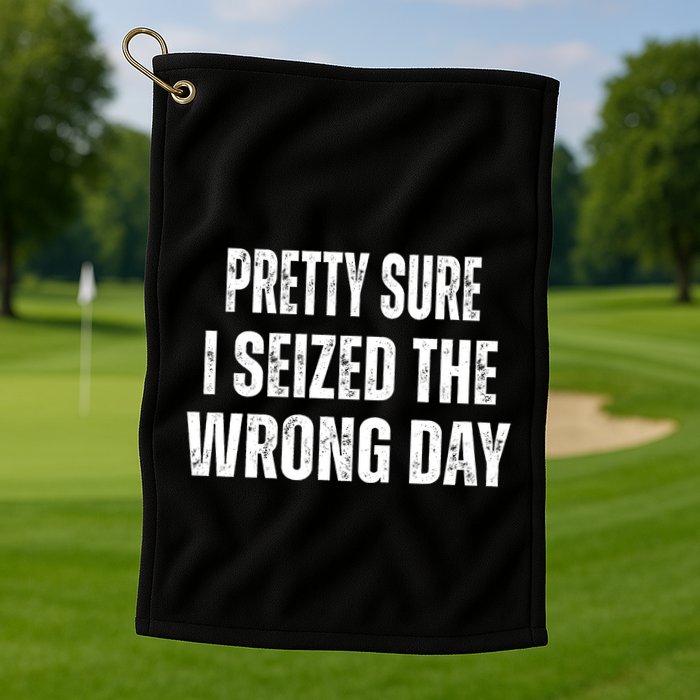 Pretty Sure I Seized The Wrong Day Funny Quote Golf Towel