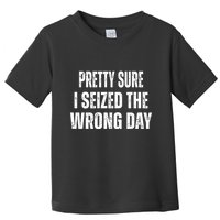 Pretty Sure I Seized The Wrong Day Funny Quote Toddler T-Shirt
