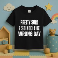 Pretty Sure I Seized The Wrong Day Funny Quote Toddler T-Shirt