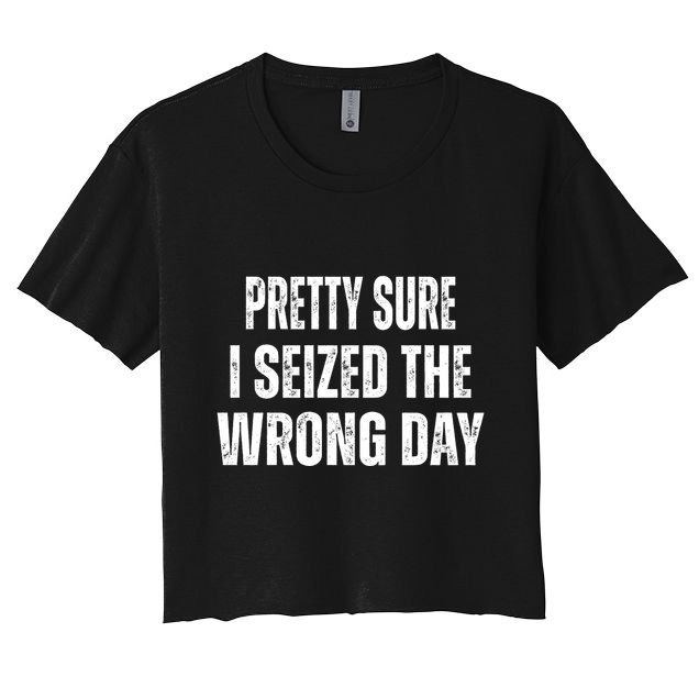 Pretty Sure I Seized The Wrong Day Funny Quote Crop Top