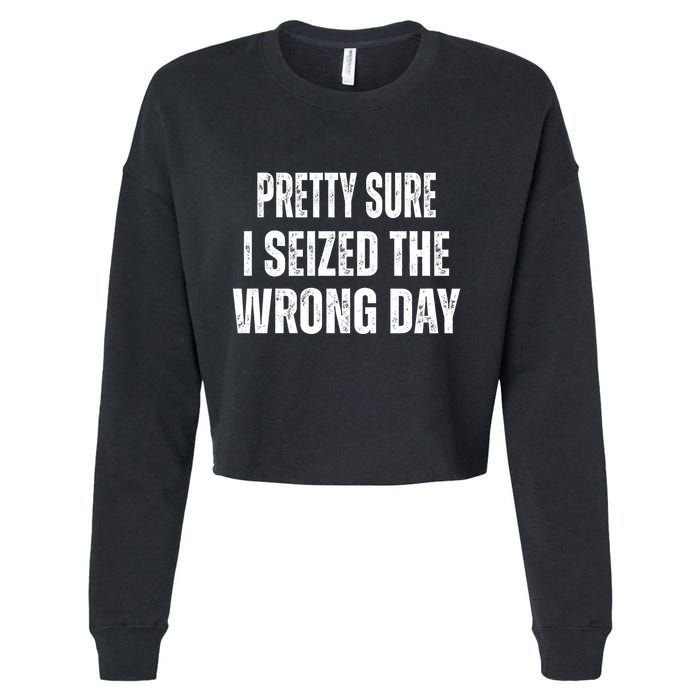 Pretty Sure I Seized The Wrong Day Funny Quote Cropped Pullover Crew