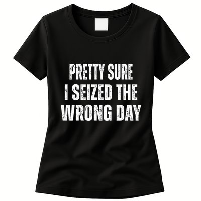 Pretty Sure I Seized The Wrong Day Funny Quote Womens T-Shirt