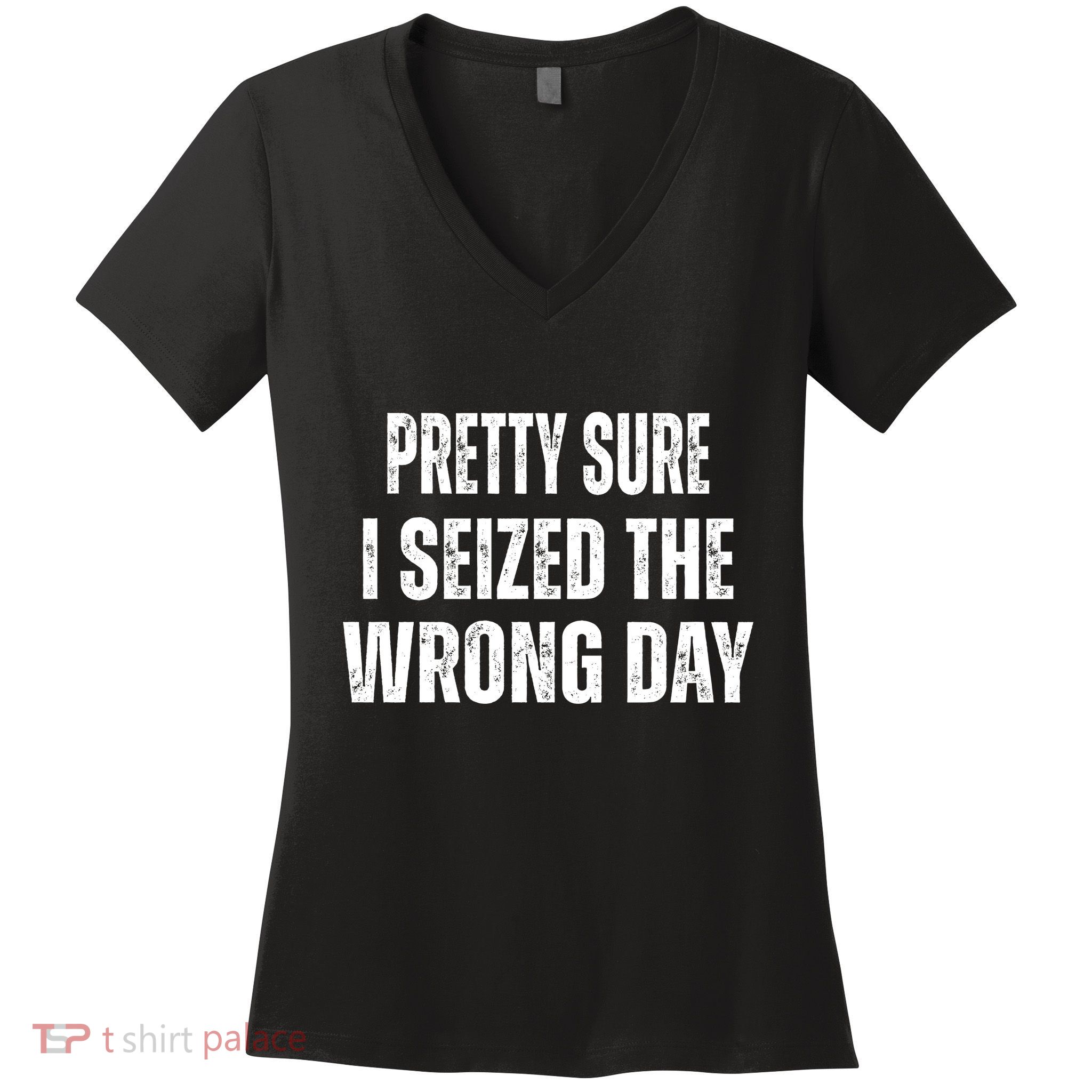 Pretty Sure I Seized The Wrong Day Funny Quote Women's V-Neck T-Shirt