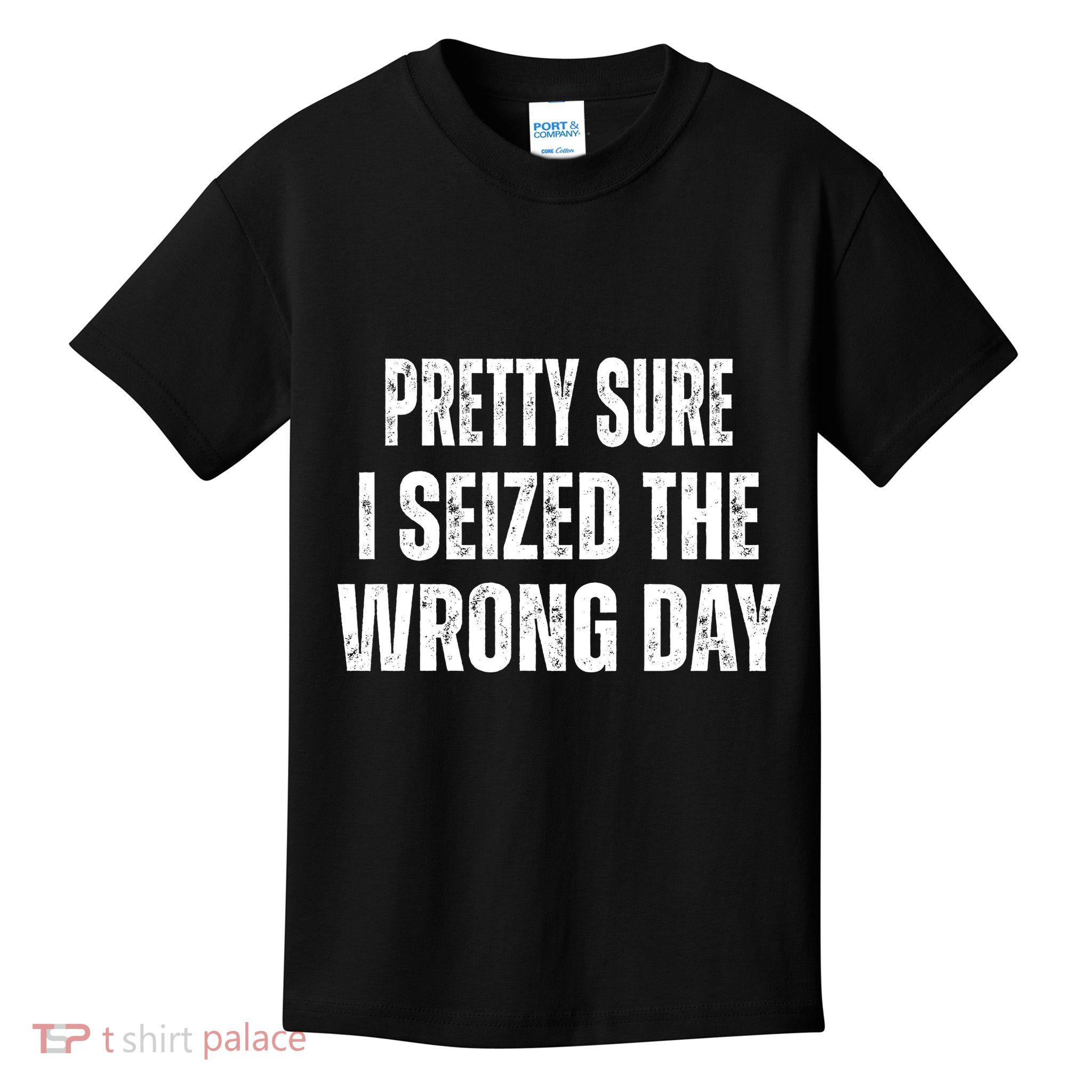 Pretty Sure I Seized The Wrong Day Funny Quote Kids T-Shirt