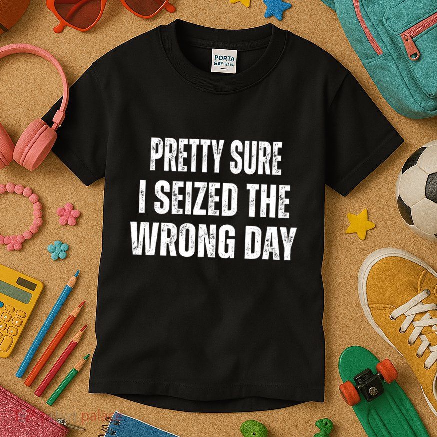 Pretty Sure I Seized The Wrong Day Funny Quote Kids T-Shirt