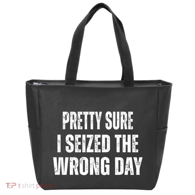 Pretty Sure I Seized The Wrong Day Funny Quote Zip Tote Bag
