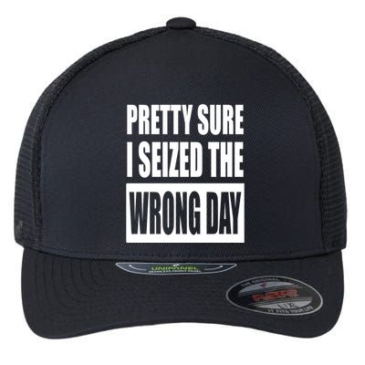 Pretty Sure I Seized The Wrong Day Funny Saying Flexfit Unipanel Trucker Cap