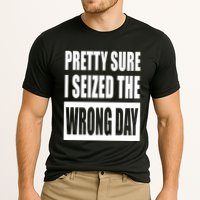 Pretty Sure I Seized The Wrong Day Funny Saying Performance Shirt
