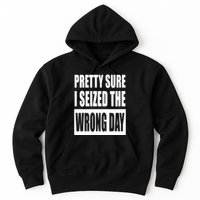 Pretty Sure I Seized The Wrong Day Funny Saying Hoodie