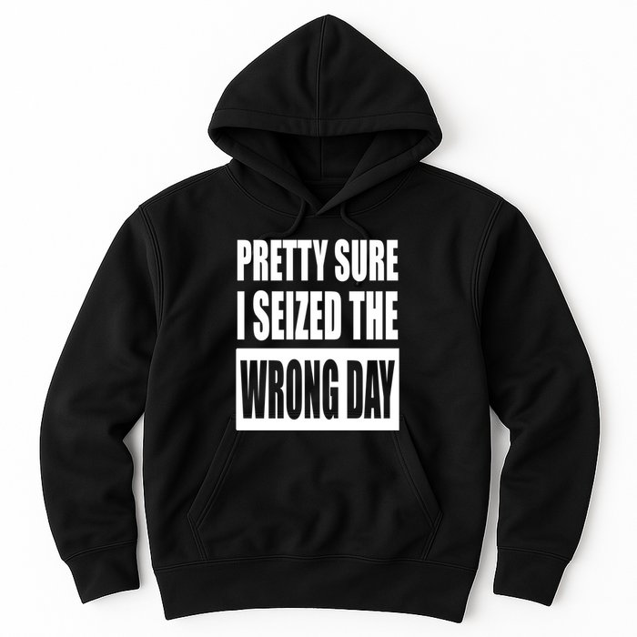 Pretty Sure I Seized The Wrong Day Funny Saying Hoodie