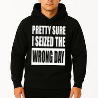 Pretty Sure I Seized The Wrong Day Funny Saying Hoodie