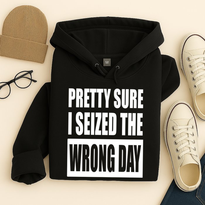 Pretty Sure I Seized The Wrong Day Funny Saying Hoodie