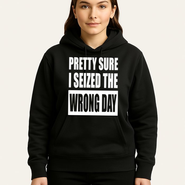 Pretty Sure I Seized The Wrong Day Funny Saying Hoodie