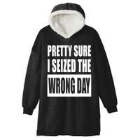 Pretty Sure I Seized The Wrong Day Funny Saying Hooded Wearable Blanket