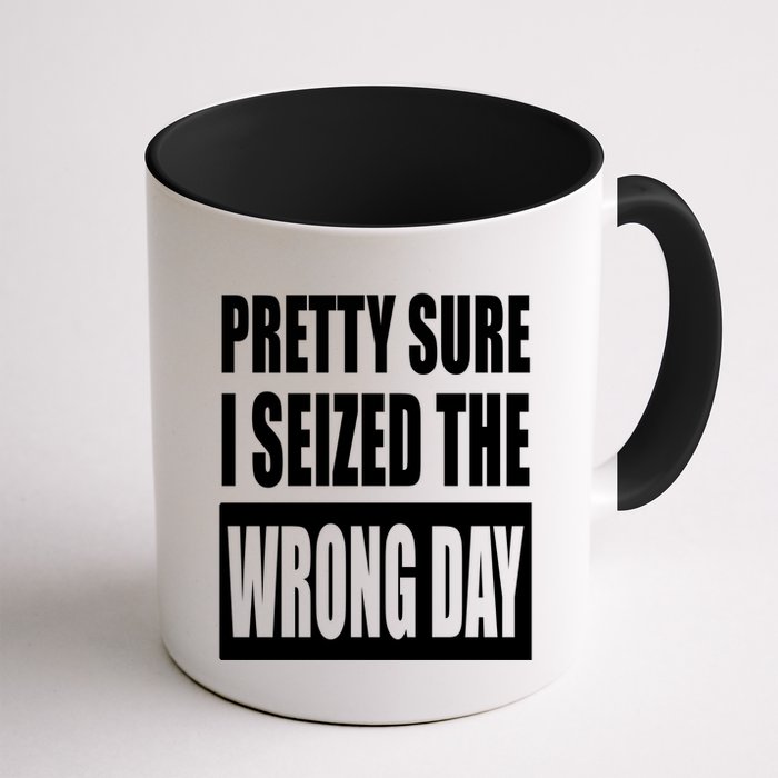 Pretty Sure I Seized The Wrong Day Funny Saying Mug
