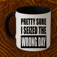 Pretty Sure I Seized The Wrong Day Funny Saying Mug