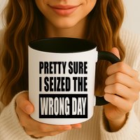 Pretty Sure I Seized The Wrong Day Funny Saying Mug