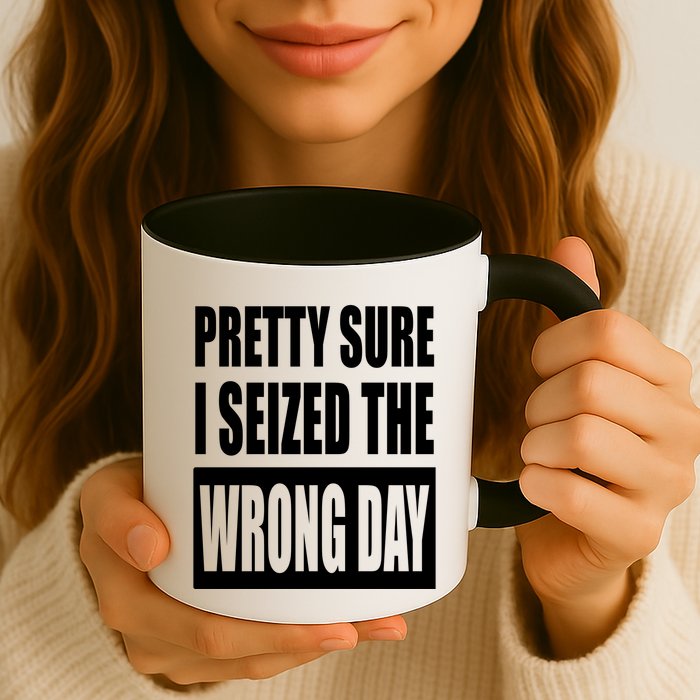 Pretty Sure I Seized The Wrong Day Funny Saying Mug