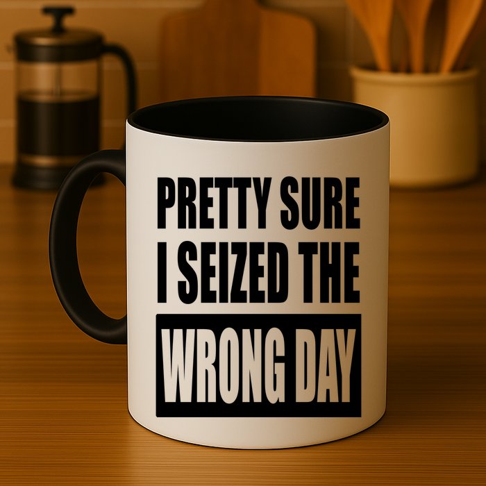 Pretty Sure I Seized The Wrong Day Funny Saying Mug