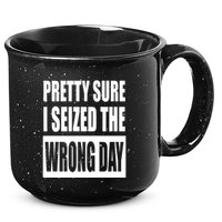 Pretty Sure I Seized The Wrong Day Funny Saying 15oz Campfire Ceramic Mug