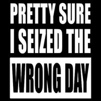 Pretty Sure I Seized The Wrong Day Funny Saying 16 in Basic Backpack