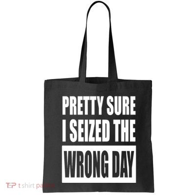 Pretty Sure I Seized The Wrong Day Funny Saying Bag