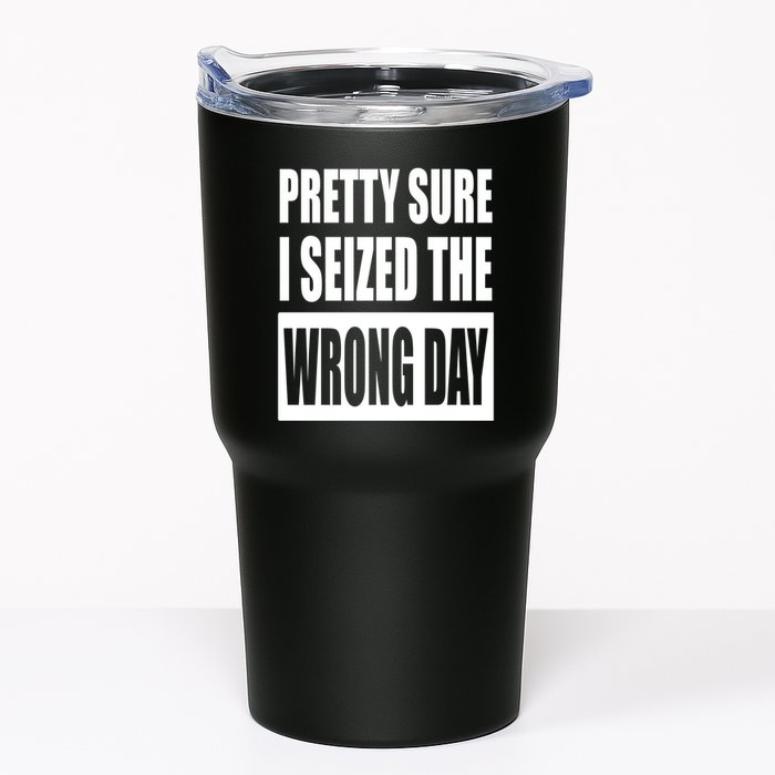 Pretty Sure I Seized The Wrong Day Funny Saying Tumbler