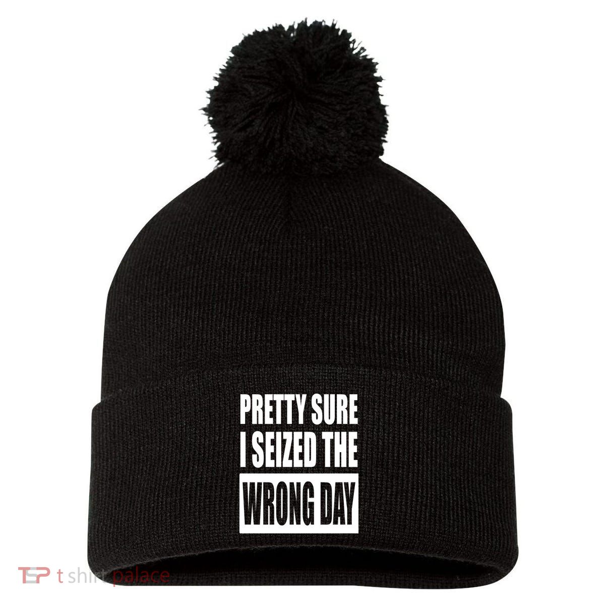 Pretty Sure I Seized The Wrong Day Funny Saying Pom Pom 12in Knit Beanie
