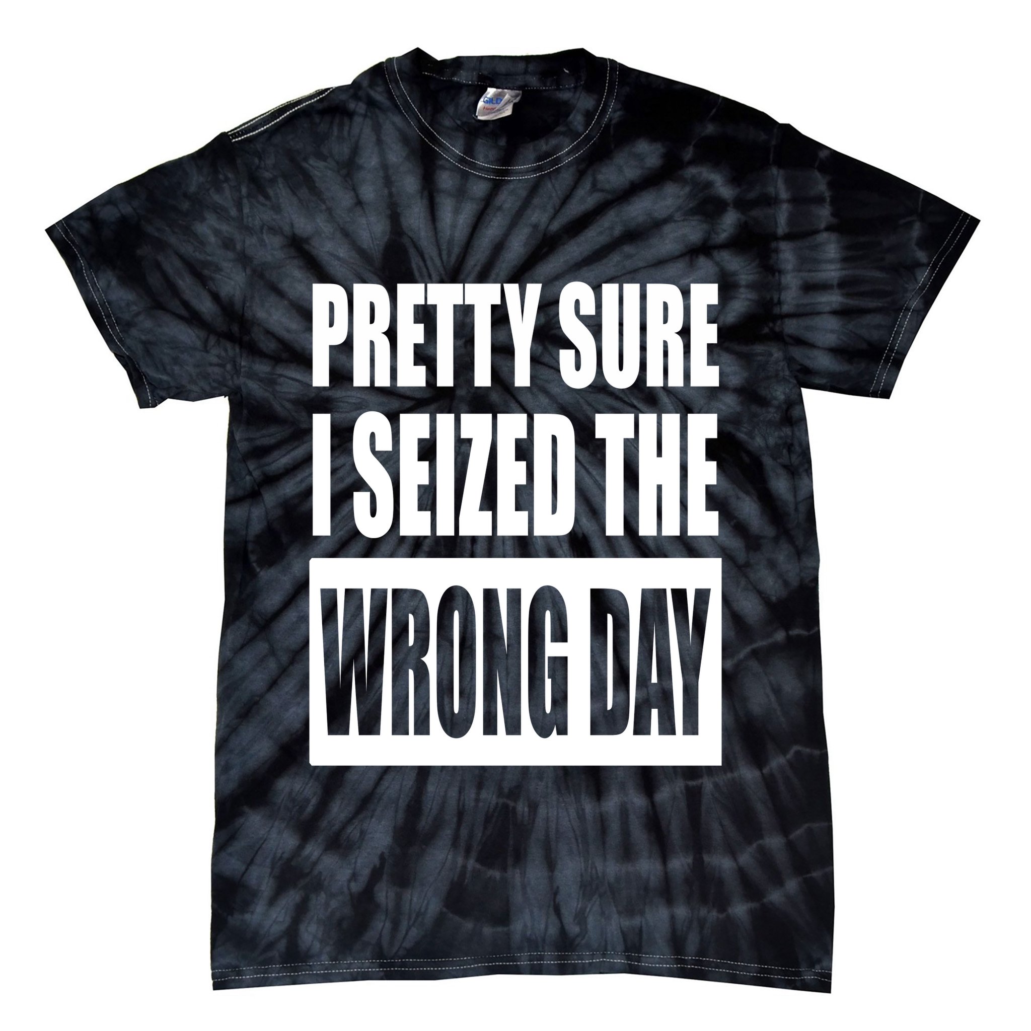 Pretty Sure I Seized The Wrong Day Funny Saying Tie-Dye T-Shirt